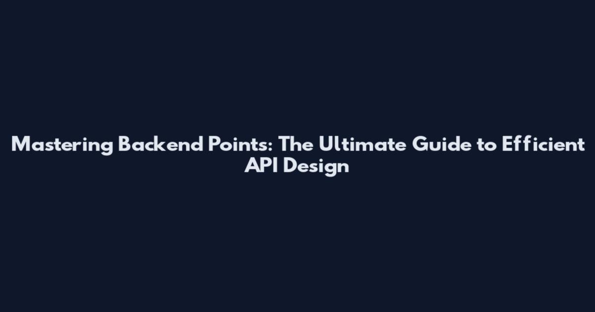 Mastering Backend Points: The Ultimate Guide to Efficient API Design