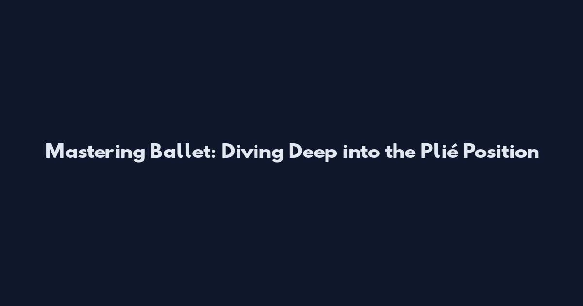 Mastering Ballet: Diving Deep into the Plié Position