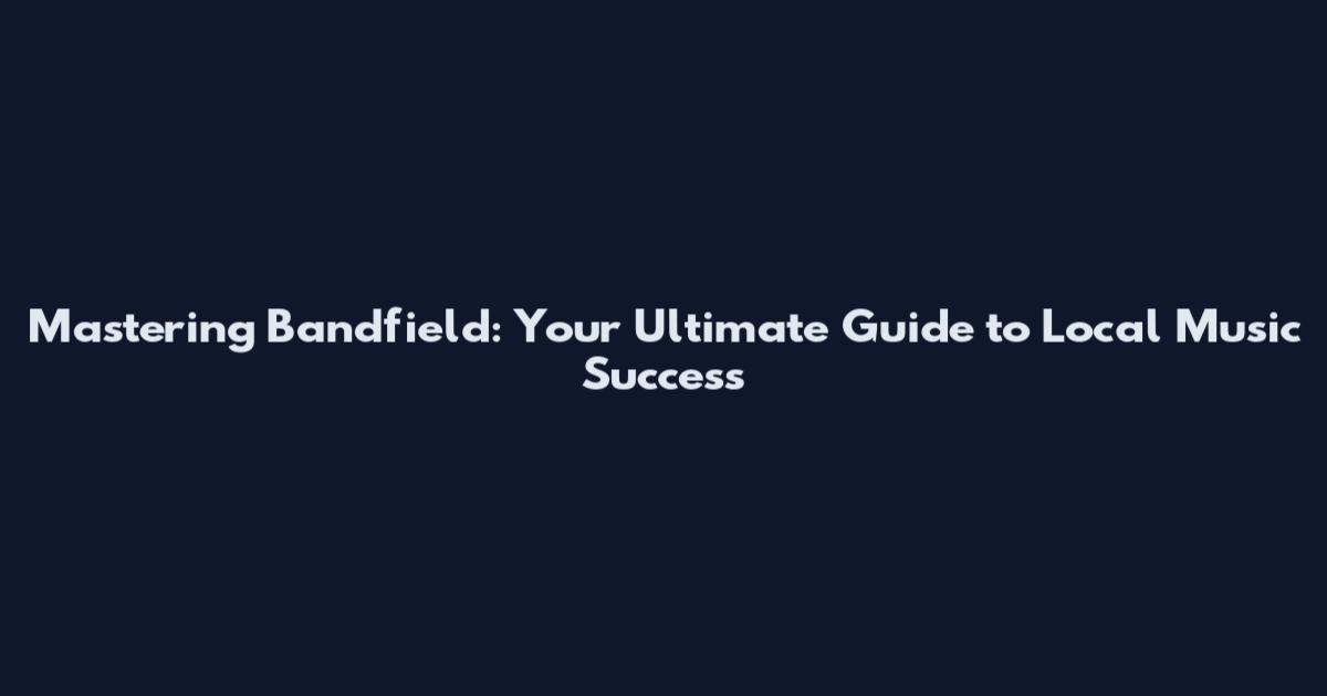 Mastering Bandfield: Your Ultimate Guide to Local Music Success