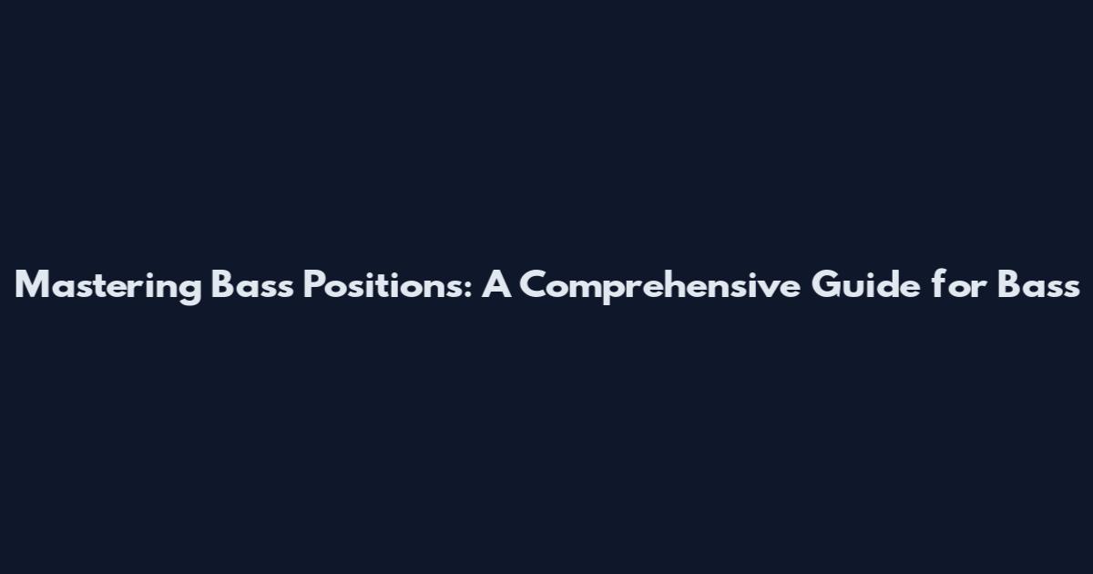 Mastering Bass Positions: A Comprehensive Guide for Bass