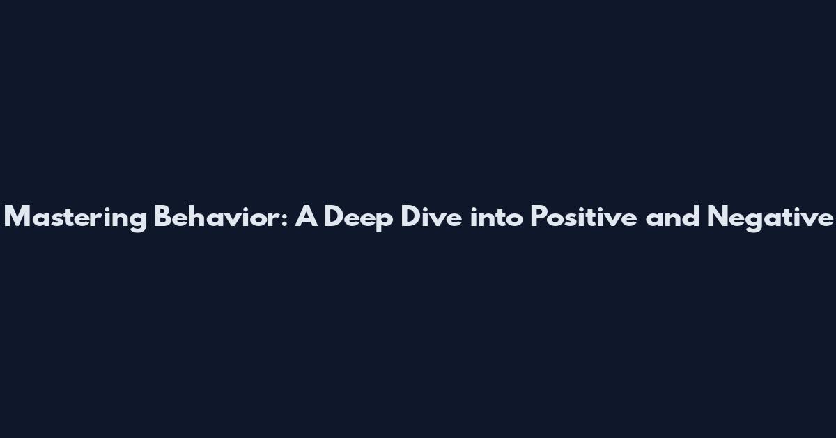 Mastering Behavior: A Deep Dive into Positive and Negative