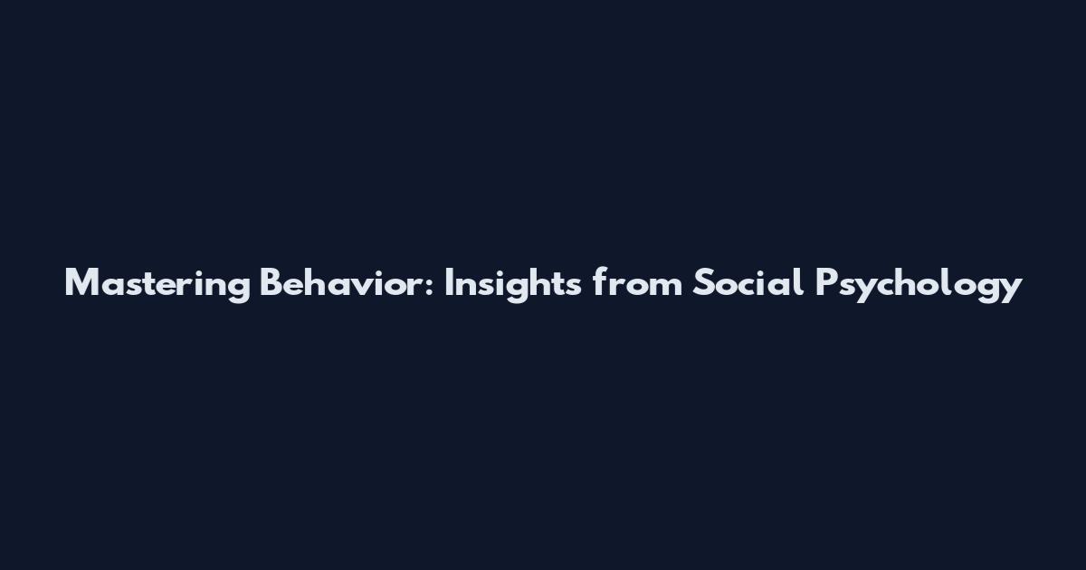 Mastering Behavior: Insights from Social Psychology