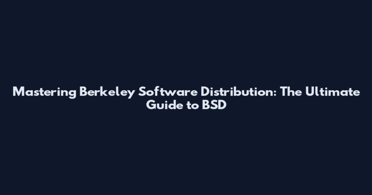 Mastering Berkeley Software Distribution: The Ultimate Guide to BSD