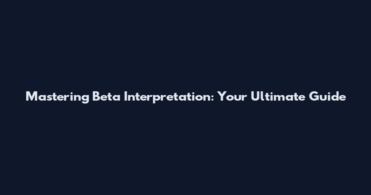 Mastering Beta Interpretation: Your Ultimate Guide