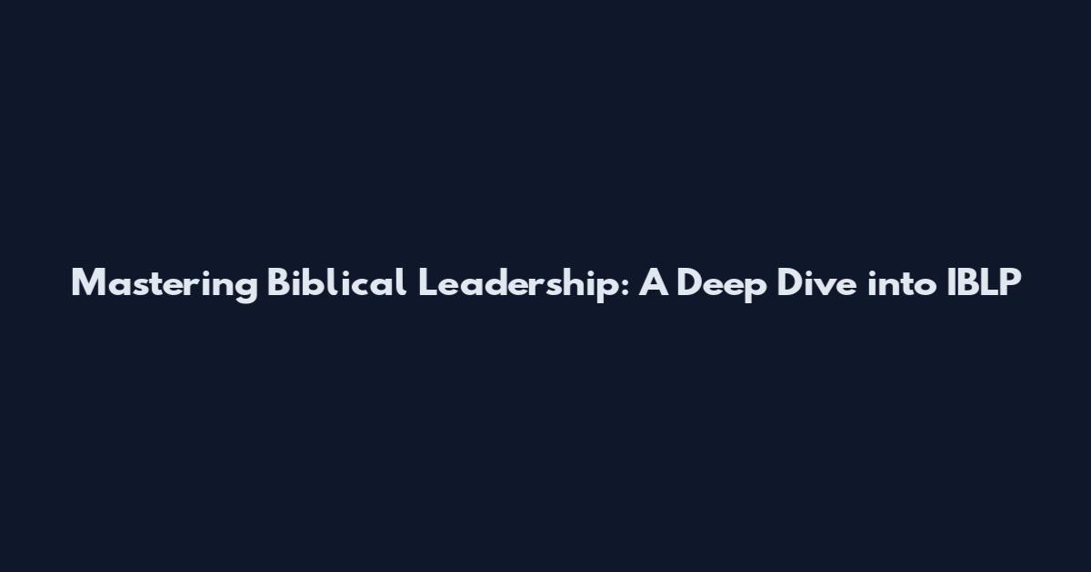 Mastering Biblical Leadership: A Deep Dive into IBLP