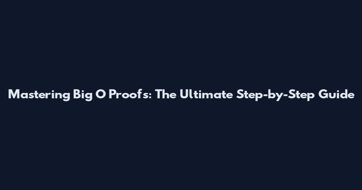 Mastering Big O Proofs: The Ultimate Step-by-Step Guide