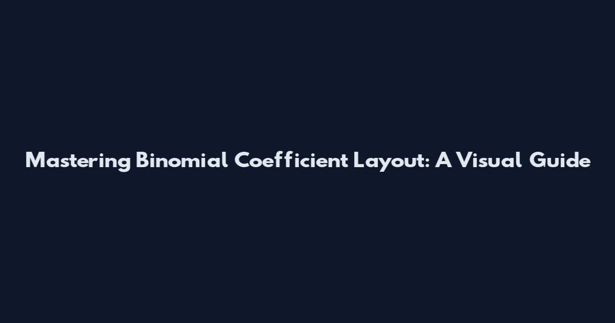 Mastering Binomial Coefficient Layout: A Visual Guide