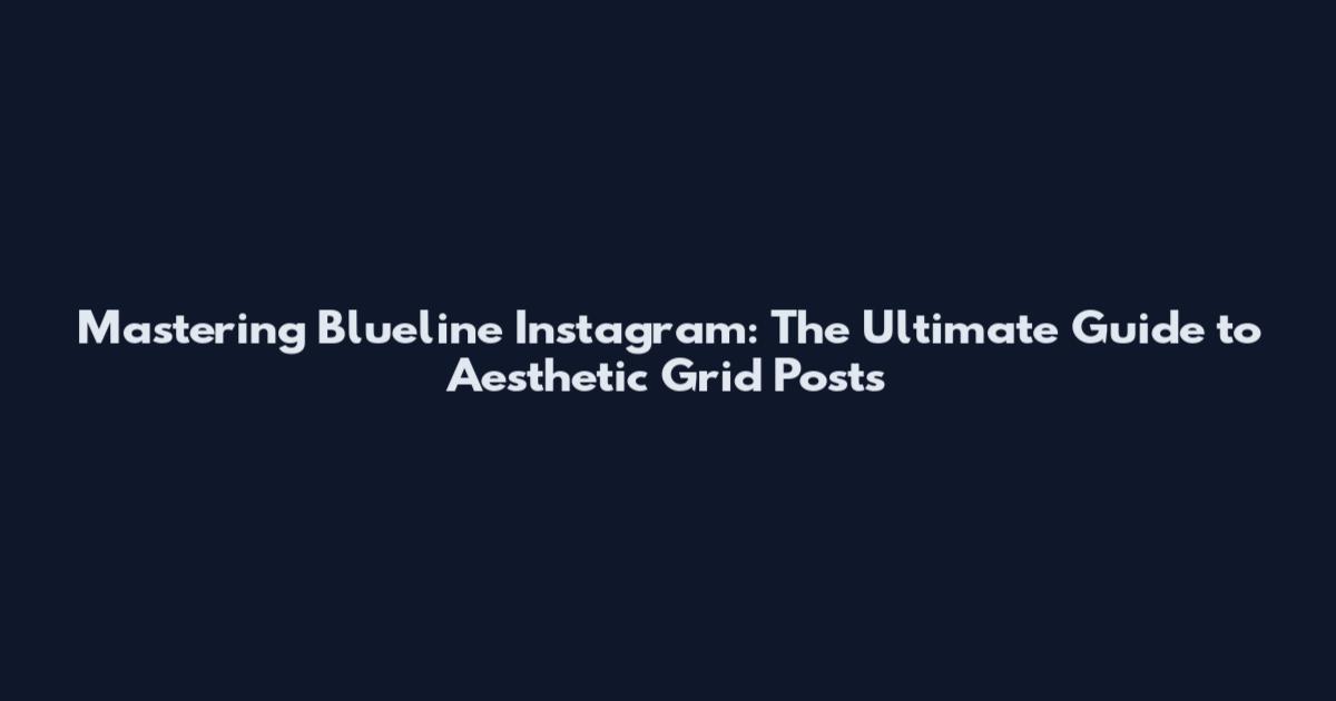 Mastering Blueline Instagram: The Ultimate Guide to Aesthetic Grid Posts