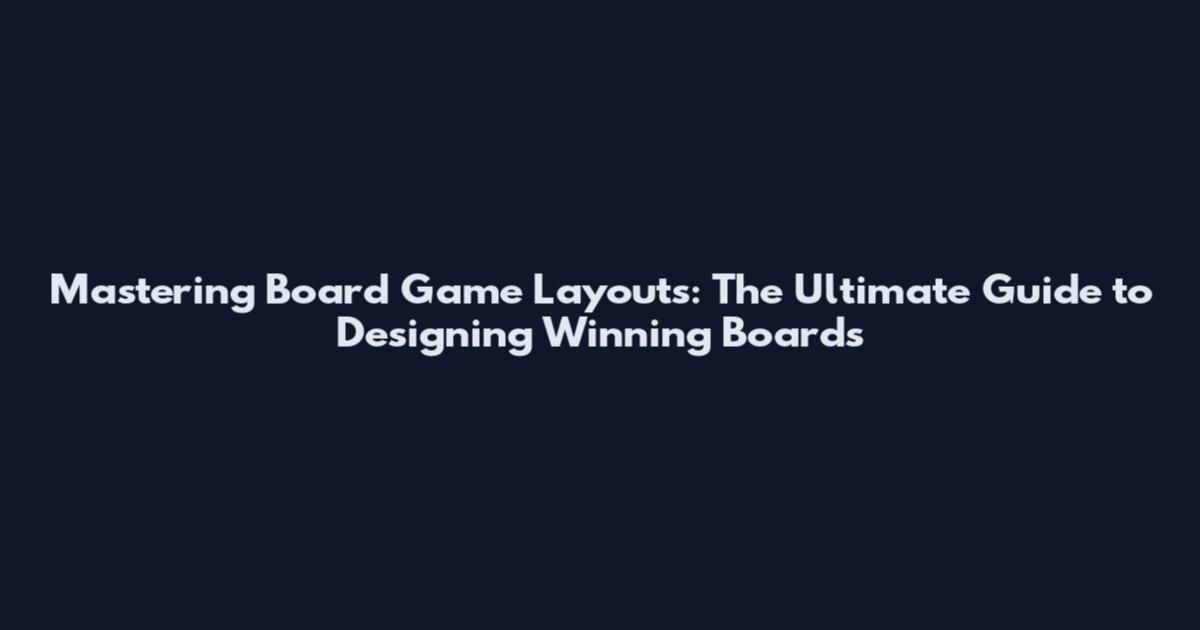 Mastering Board Game Layouts: The Ultimate Guide to Designing Winning Boards