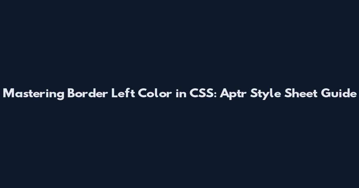 Mastering Border Left Color in CSS: Aptr Style Sheet Guide
