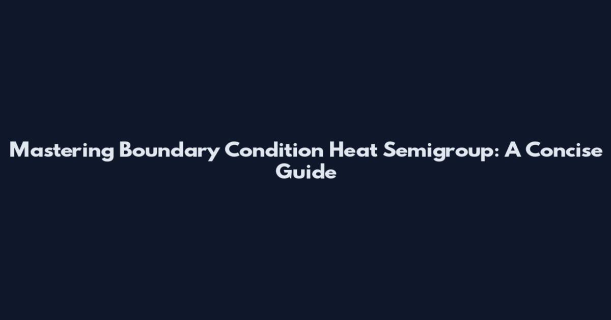 Mastering Boundary Condition Heat Semigroup: A Concise Guide