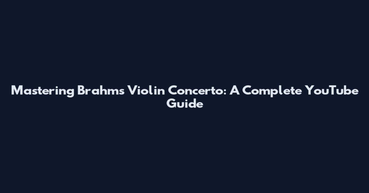 Mastering Brahms Violin Concerto: A Complete YouTube Guide