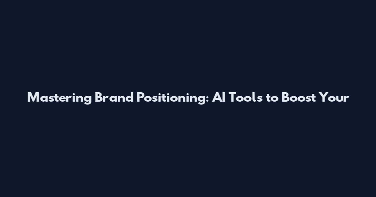 Mastering Brand Positioning: AI Tools to Boost Your