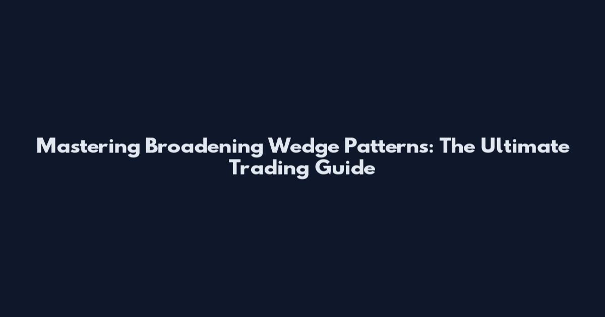 Mastering Broadening Wedge Patterns: The Ultimate Trading Guide