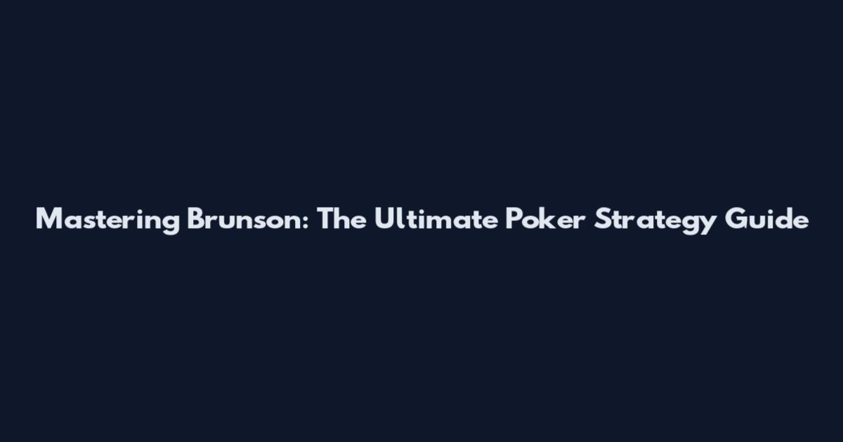 Mastering Brunson: The Ultimate Poker Strategy Guide