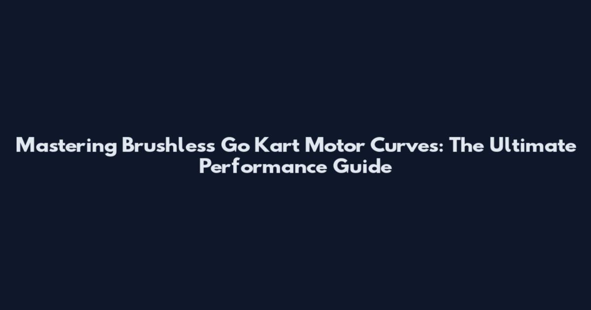 Mastering Brushless Go Kart Motor Curves: The Ultimate Performance Guide
