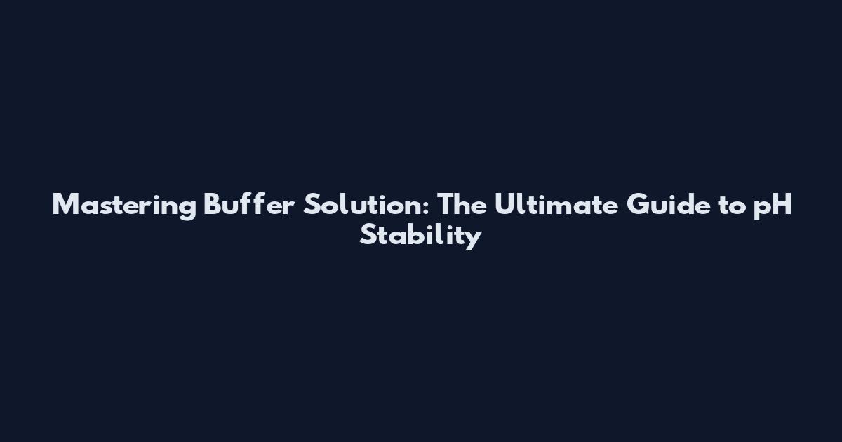 Mastering Buffer Solution: The Ultimate Guide to pH Stability