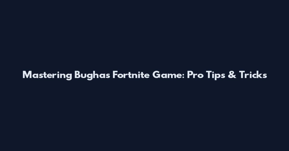 Mastering Bugha's Fortnite Game: Pro Tips & Tricks