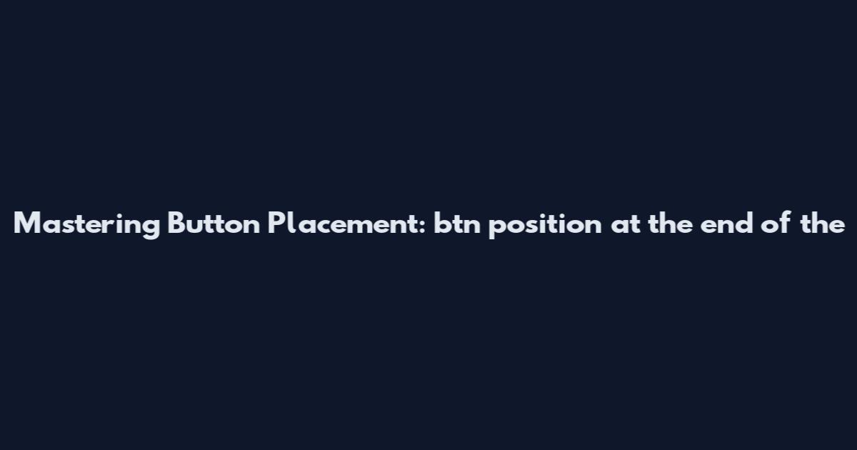 Mastering Button Placement: btn position at the end of the
