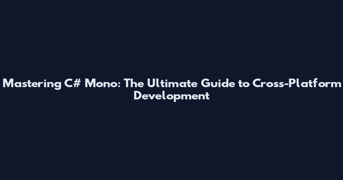 Mastering C# Mono: The Ultimate Guide to Cross-Platform Development
