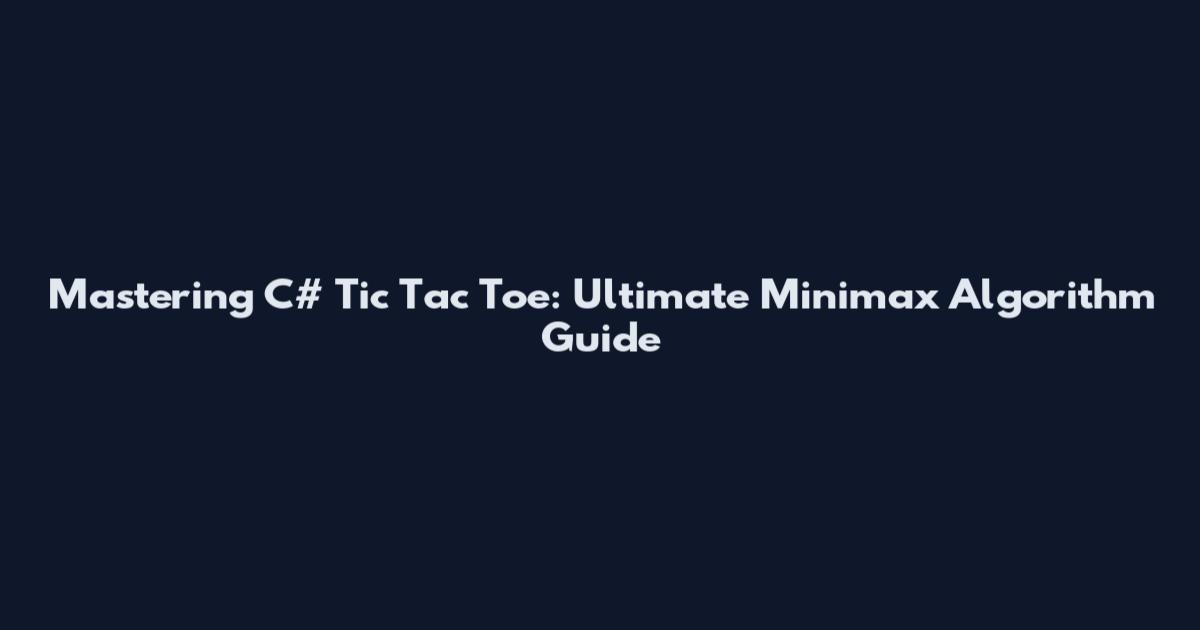 Mastering C# Tic Tac Toe: Ultimate Minimax Algorithm Guide