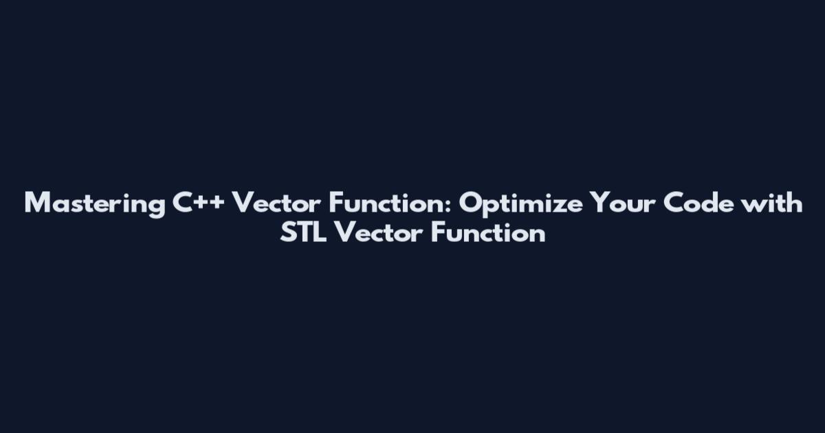 Mastering C++ Vector Function: Optimize Your Code with STL Vector Function