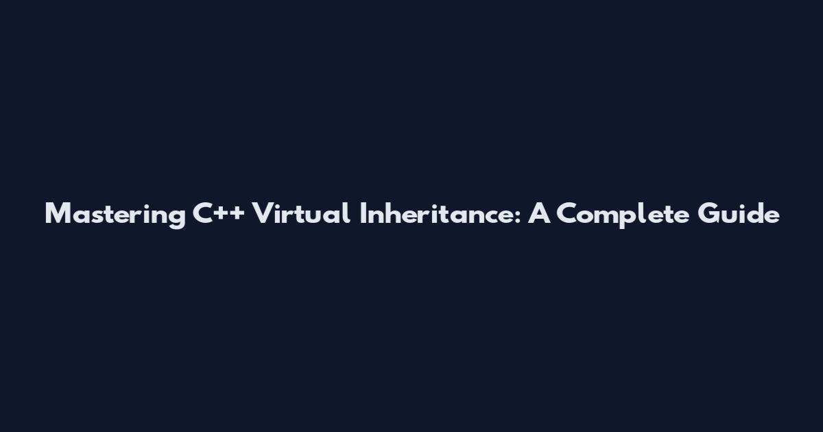 Mastering C++ Virtual Inheritance: A Complete Guide