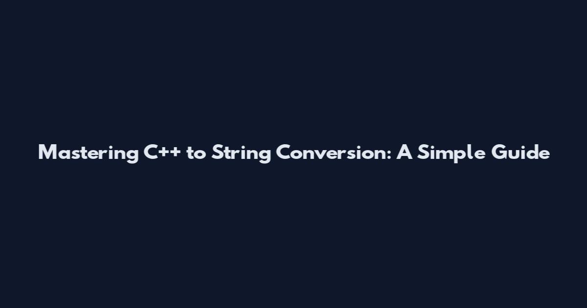Mastering C++ to String Conversion: A Simple Guide