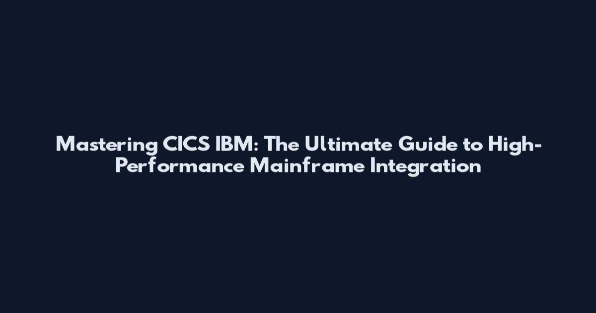 Mastering CICS IBM: The Ultimate Guide to High-Performance Mainframe Integration