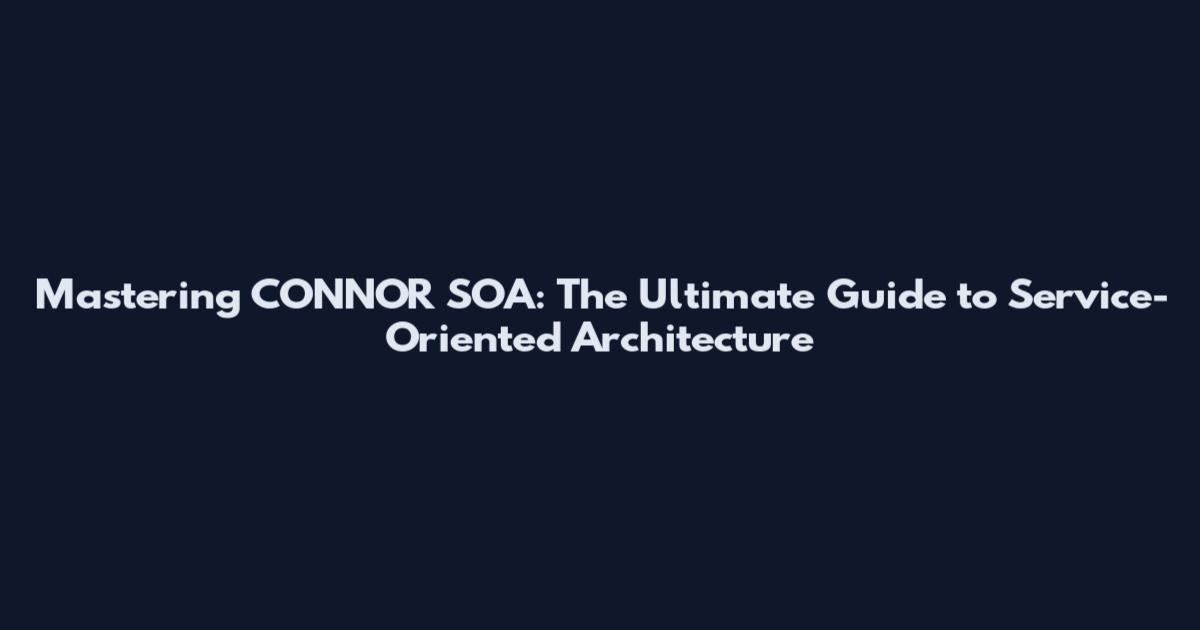 Mastering CONNOR SOA: The Ultimate Guide to Service-Oriented Architecture