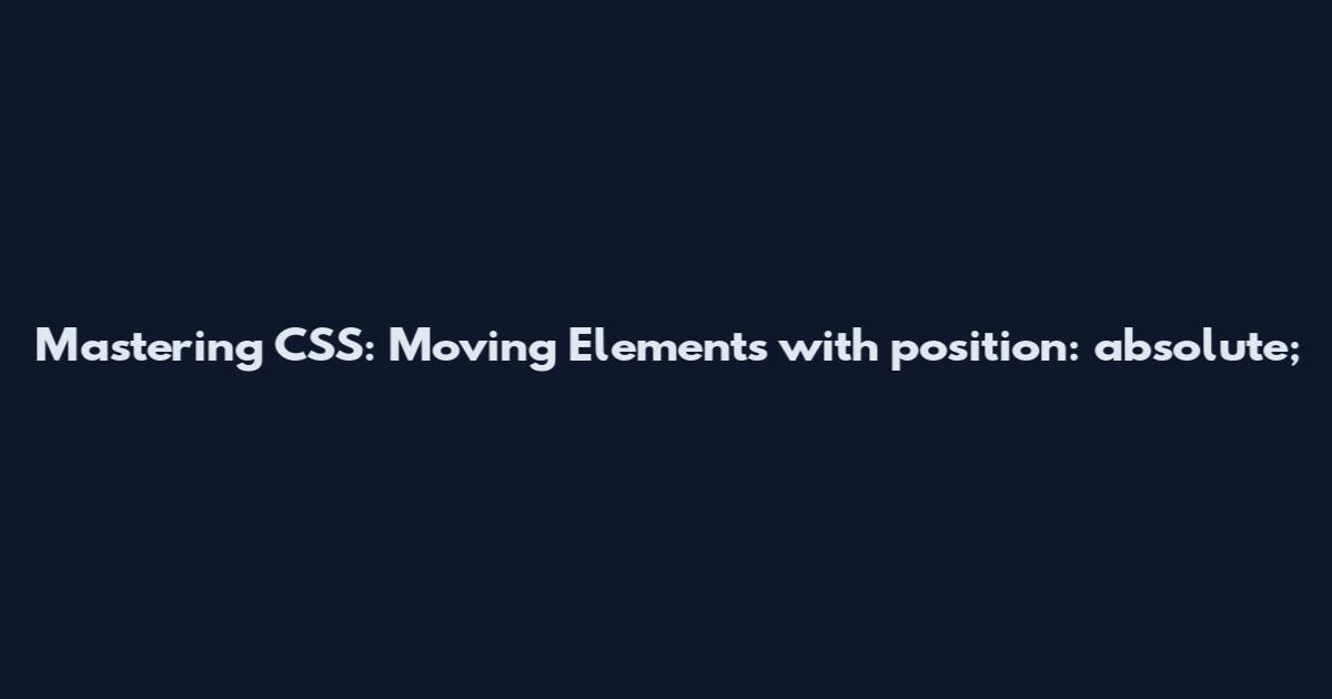 Mastering CSS: Moving Elements with `position: absolute;