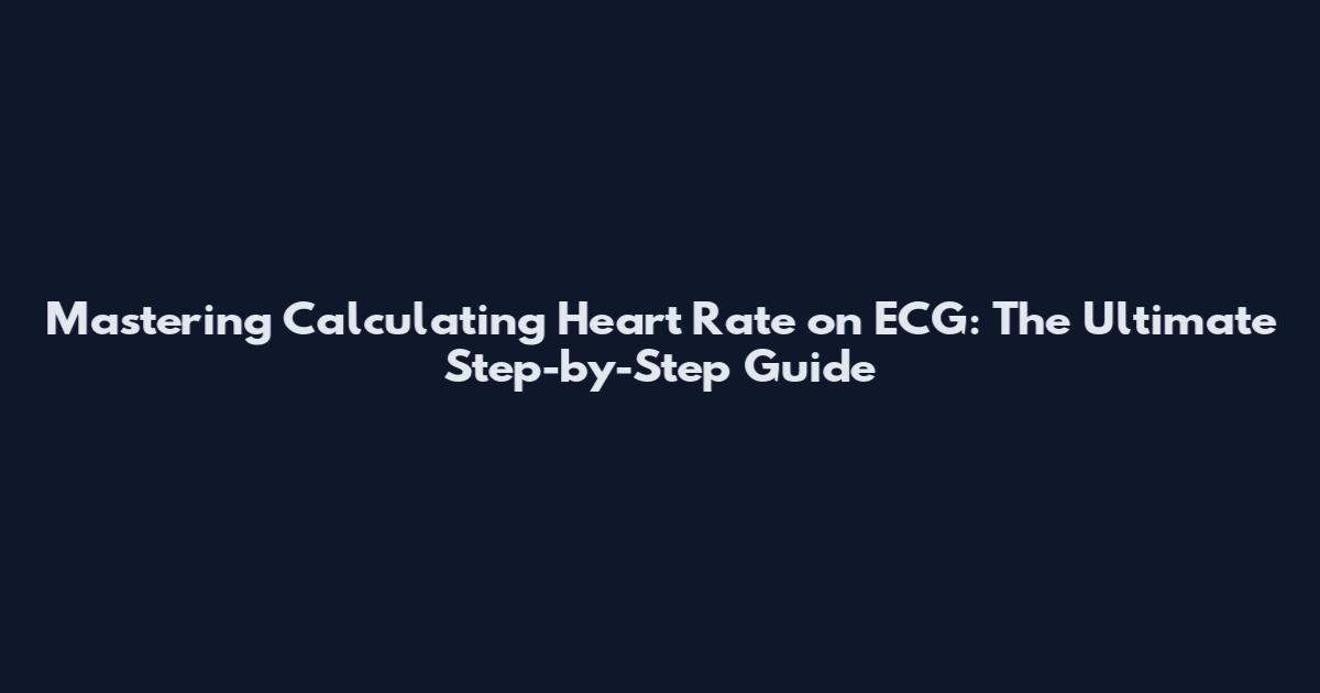 Mastering Calculating Heart Rate on ECG: The Ultimate Step-by-Step Guide