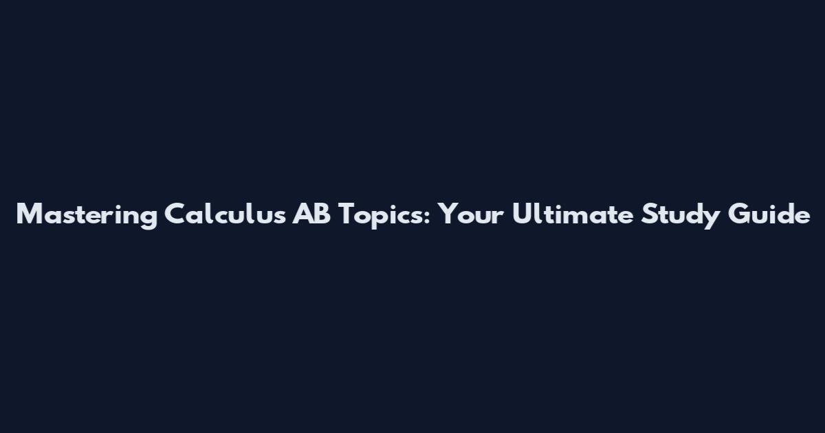 Mastering Calculus AB Topics: Your Ultimate Study Guide