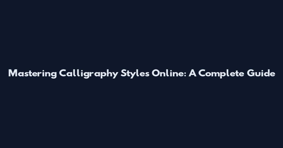 Mastering Calligraphy Styles Online: A Complete Guide