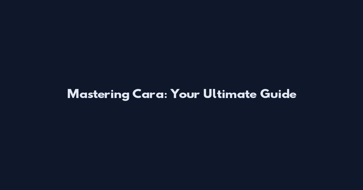 Mastering Cara: Your Ultimate Guide