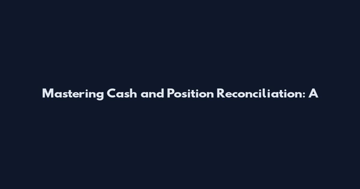 Mastering Cash and Position Reconciliation: A