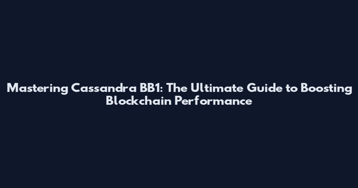 Mastering Cassandra BB1: The Ultimate Guide to Boosting Blockchain Performance