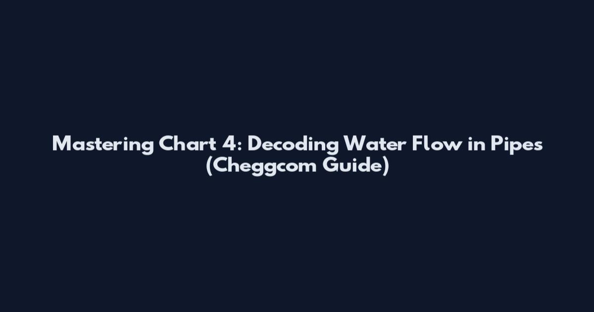 Mastering Chart 4: Decoding Water Flow in Pipes (Cheggcom Guide)