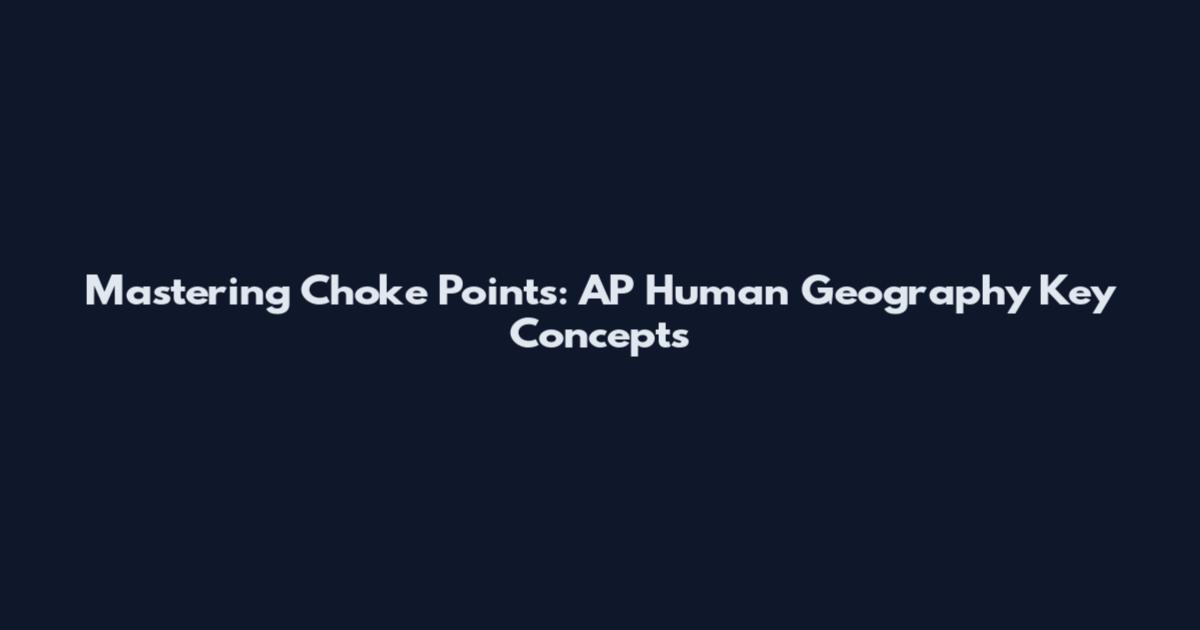 Mastering Choke Points: AP Human Geography Key Concepts