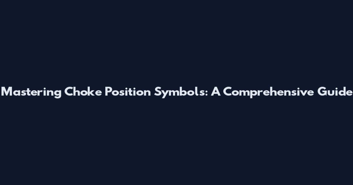 Mastering Choke Position Symbols: A Comprehensive Guide