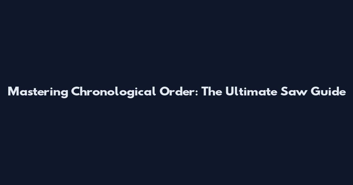 Mastering Chronological Order: The Ultimate Saw Guide
