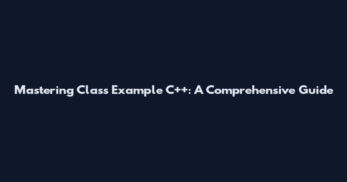Mastering Class Example C++: A Comprehensive Guide