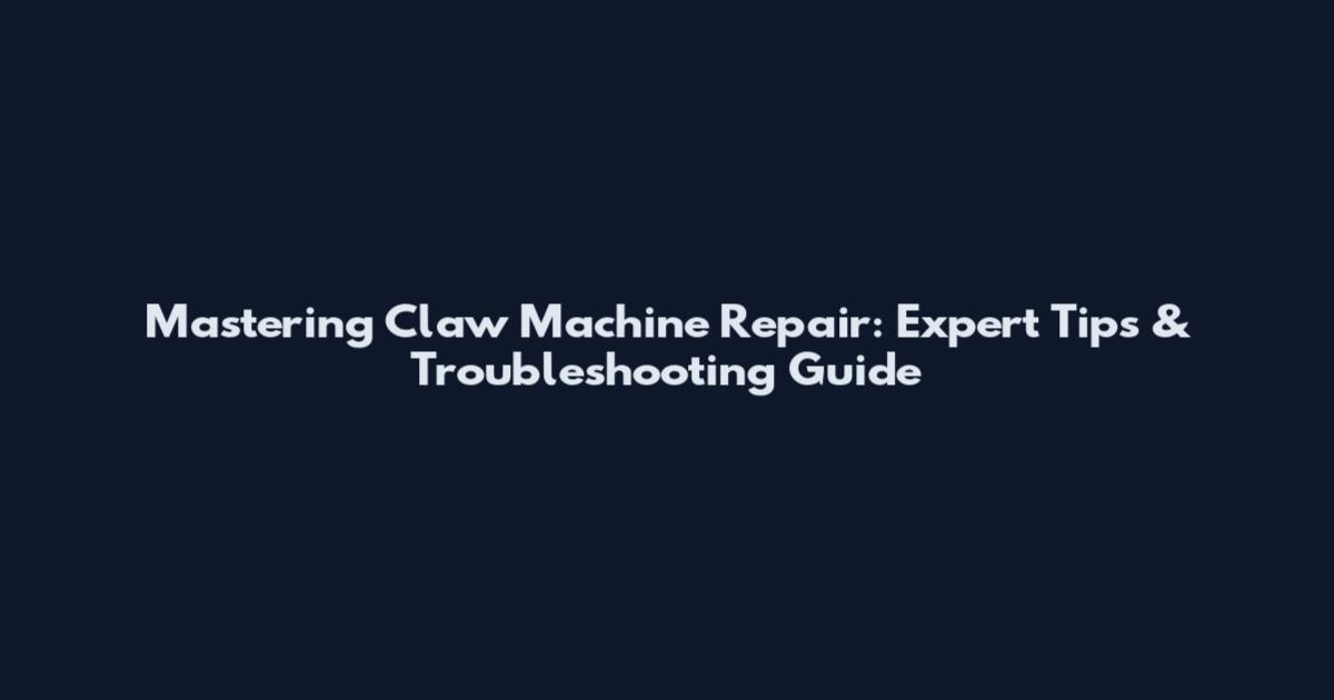 Mastering Claw Machine Repair: Expert Tips & Troubleshooting Guide