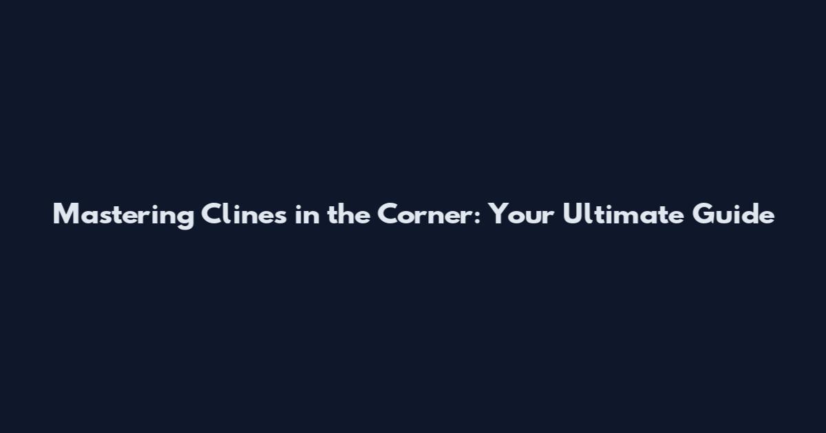 Mastering Clines in the Corner: Your Ultimate Guide