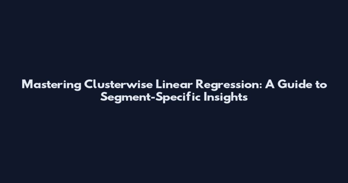 Mastering Clusterwise Linear Regression: A Guide to Segment-Specific Insights