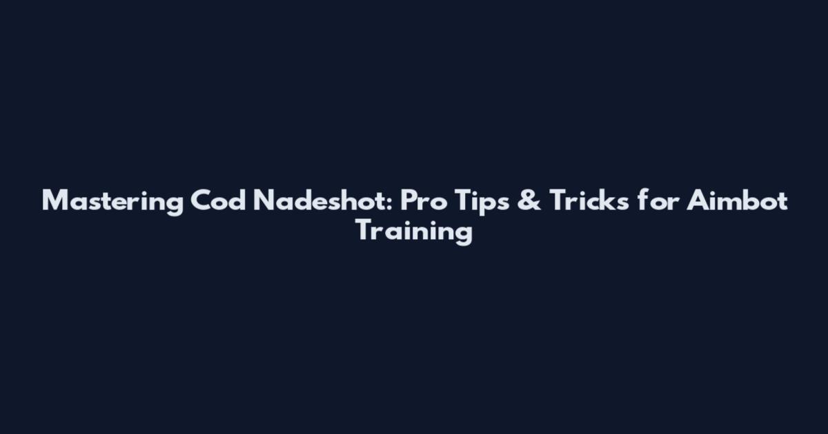 Mastering Cod Nadeshot: Pro Tips & Tricks for Aimbot Training
