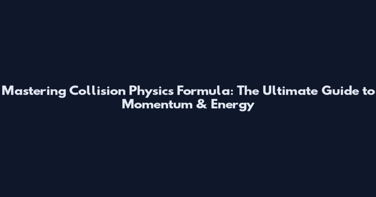 Mastering Collision Physics Formula: The Ultimate Guide to Momentum & Energy