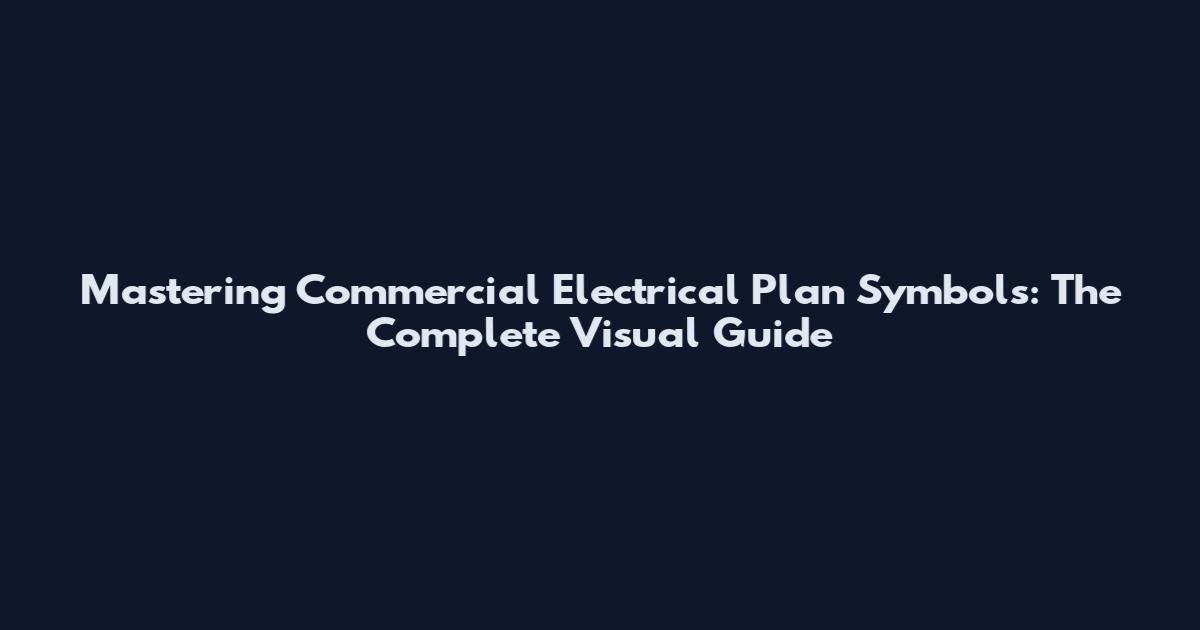 Mastering Commercial Electrical Plan Symbols: The Complete Visual Guide