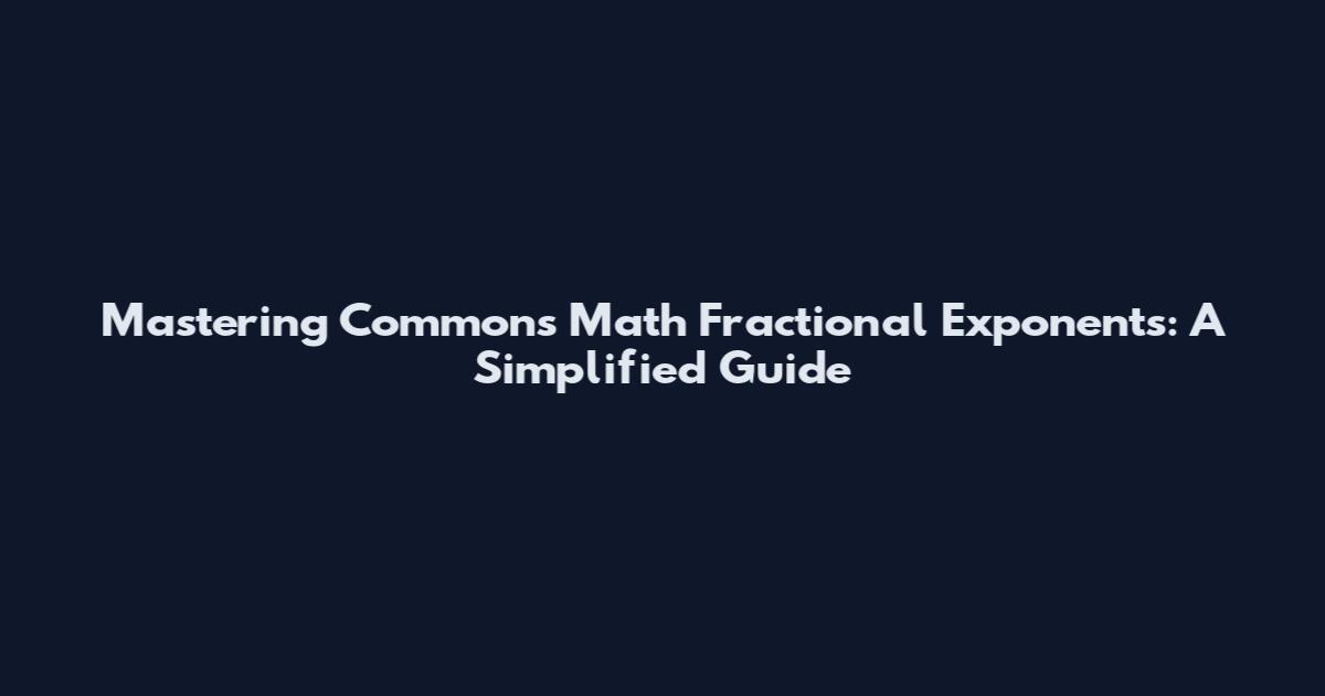 Mastering Commons Math Fractional Exponents: A Simplified Guide