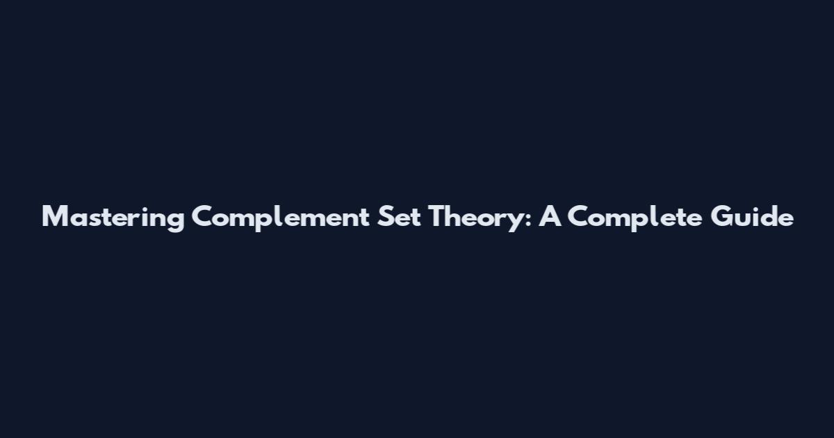 Mastering Complement Set Theory: A Complete Guide